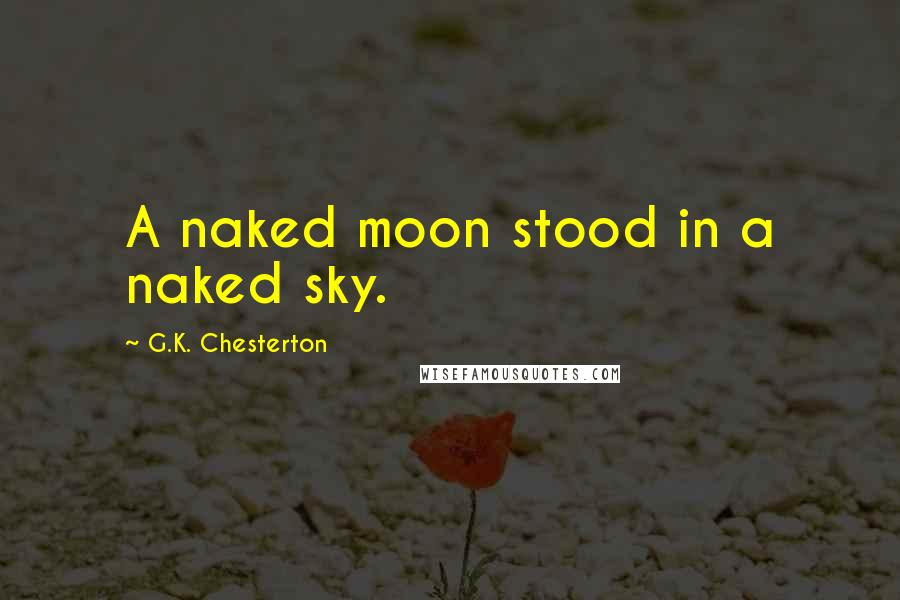 G.K. Chesterton Quotes: A naked moon stood in a naked sky.