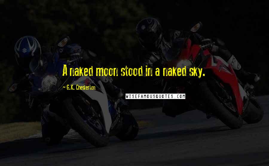 G.K. Chesterton Quotes: A naked moon stood in a naked sky.