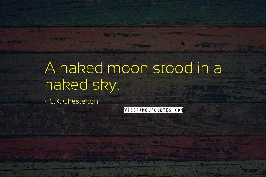 G.K. Chesterton Quotes: A naked moon stood in a naked sky.