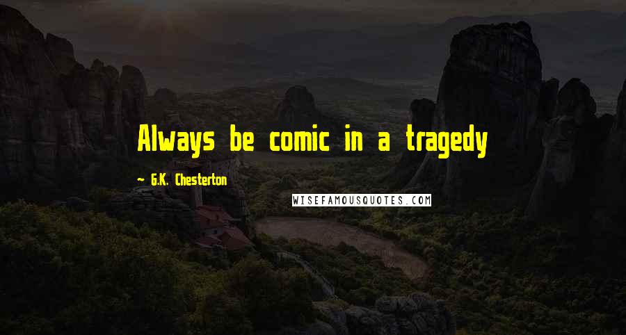 G.K. Chesterton Quotes: Always be comic in a tragedy