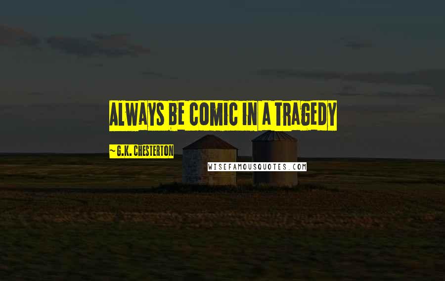 G.K. Chesterton Quotes: Always be comic in a tragedy