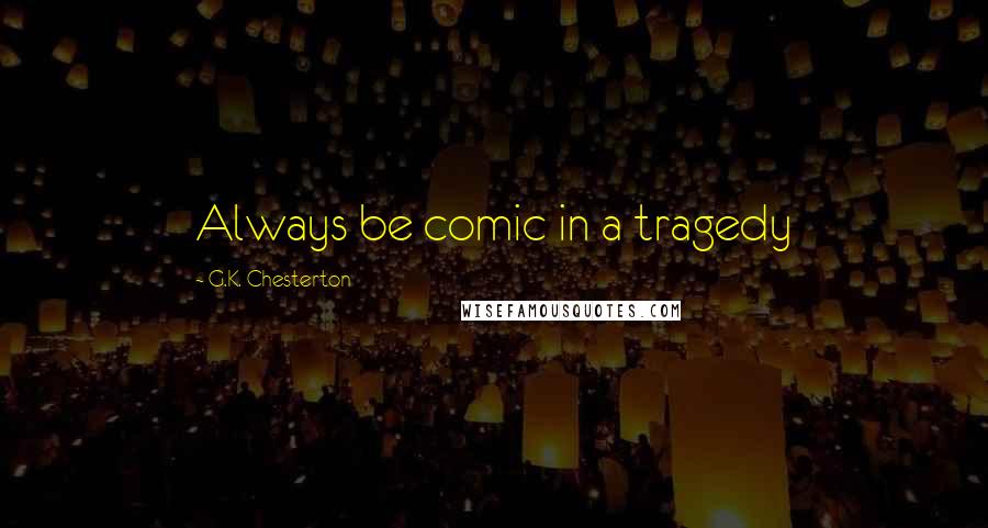 G.K. Chesterton Quotes: Always be comic in a tragedy