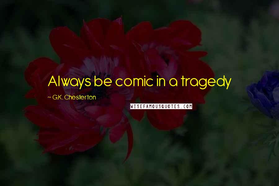 G.K. Chesterton Quotes: Always be comic in a tragedy