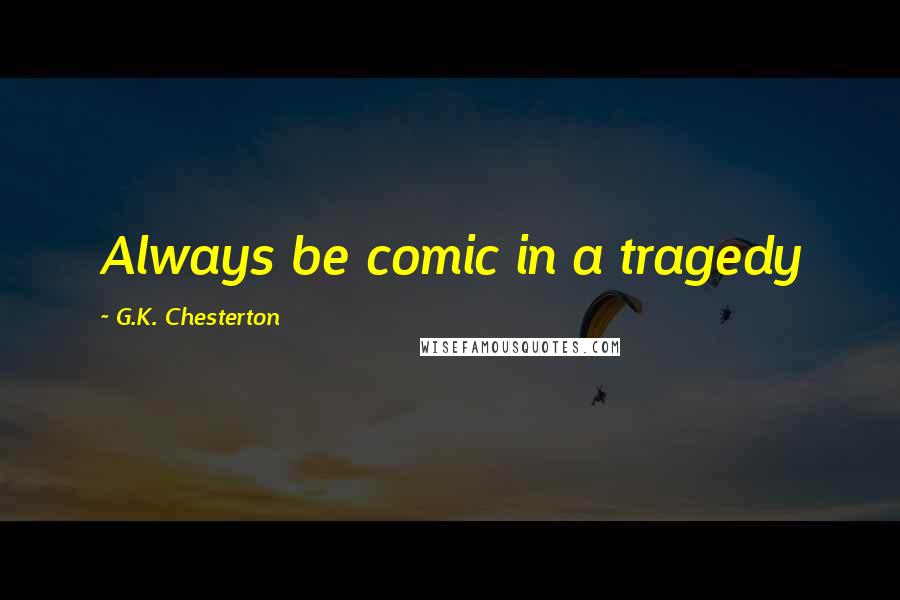 G.K. Chesterton Quotes: Always be comic in a tragedy