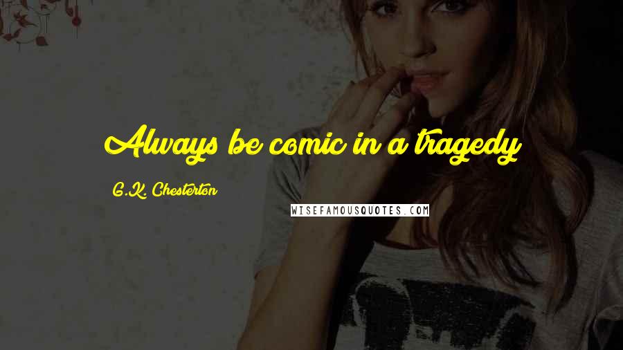 G.K. Chesterton Quotes: Always be comic in a tragedy