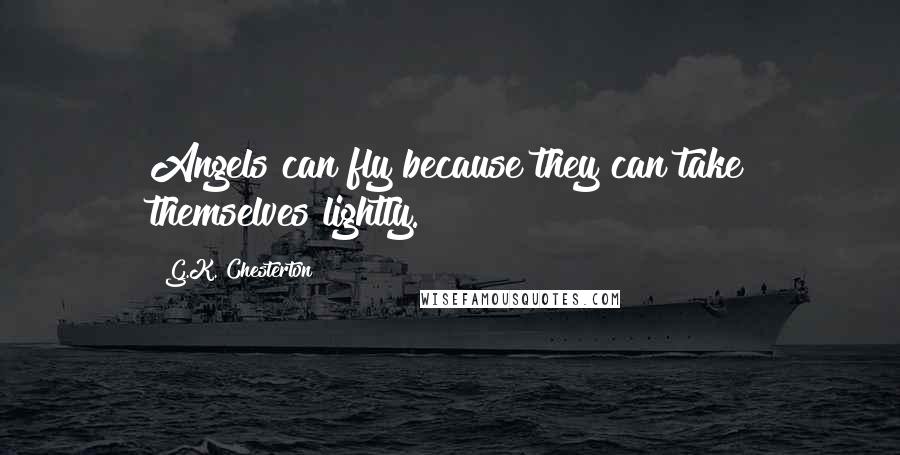 G.K. Chesterton Quotes: Angels can fly because they can take themselves lightly.