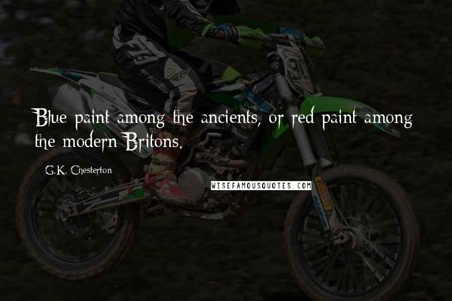 G.K. Chesterton Quotes: Blue paint among the ancients, or red paint among the modern Britons.