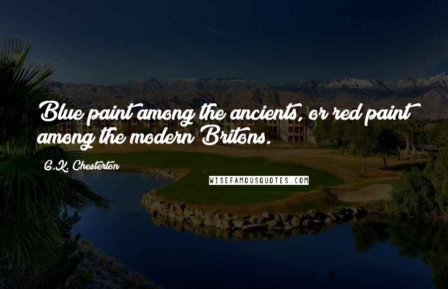 G.K. Chesterton Quotes: Blue paint among the ancients, or red paint among the modern Britons.