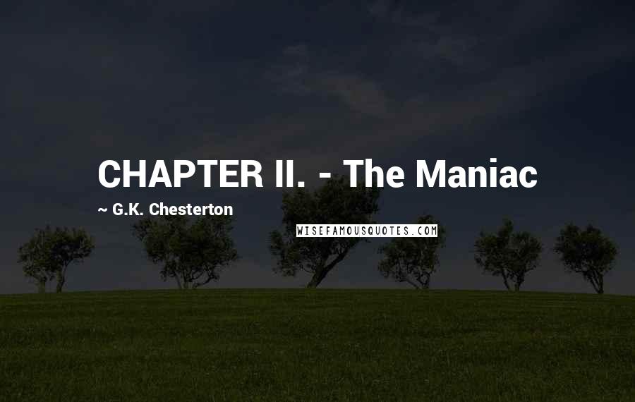 G.K. Chesterton Quotes: CHAPTER II. - The Maniac