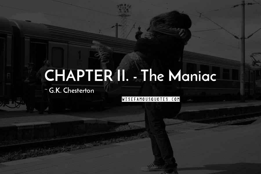 G.K. Chesterton Quotes: CHAPTER II. - The Maniac