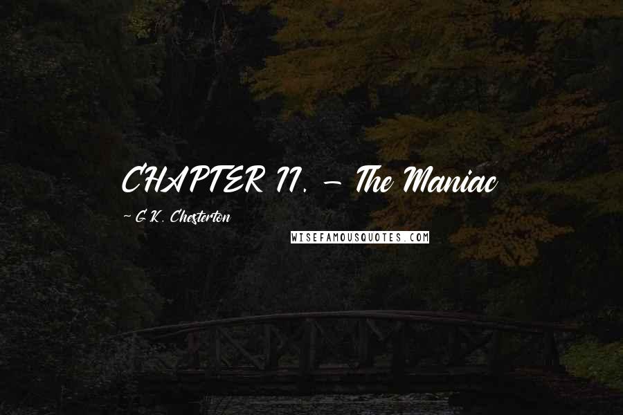 G.K. Chesterton Quotes: CHAPTER II. - The Maniac