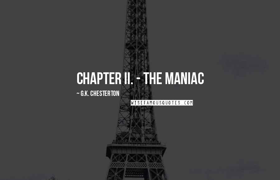 G.K. Chesterton Quotes: CHAPTER II. - The Maniac