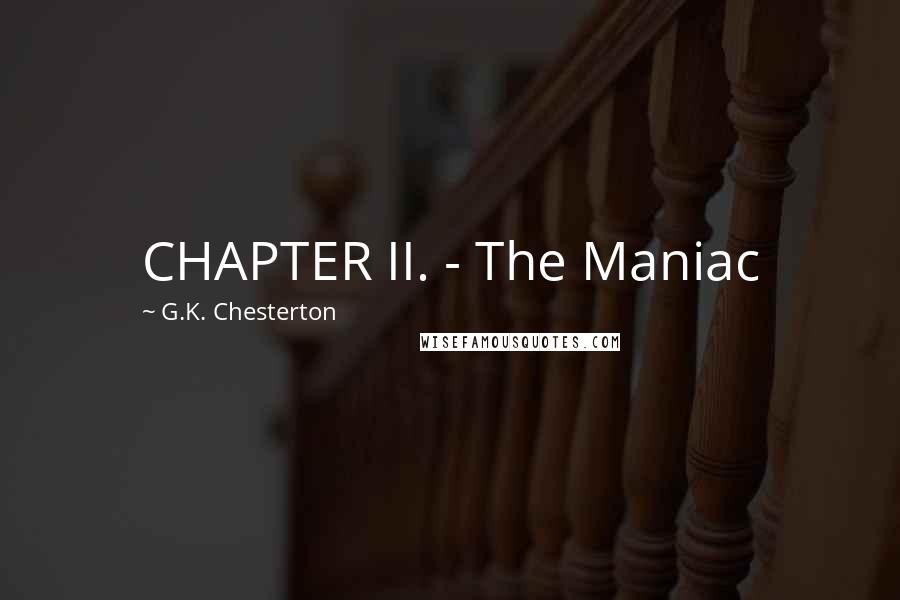 G.K. Chesterton Quotes: CHAPTER II. - The Maniac