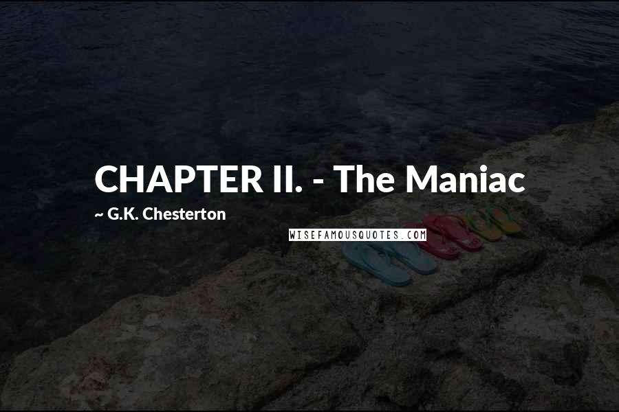 G.K. Chesterton Quotes: CHAPTER II. - The Maniac