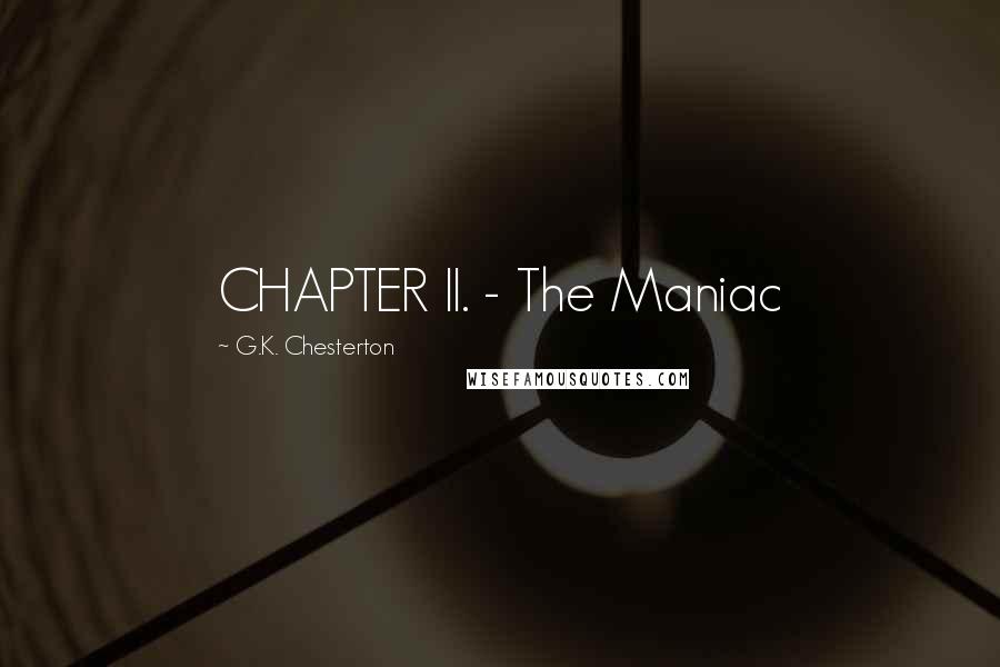 G.K. Chesterton Quotes: CHAPTER II. - The Maniac