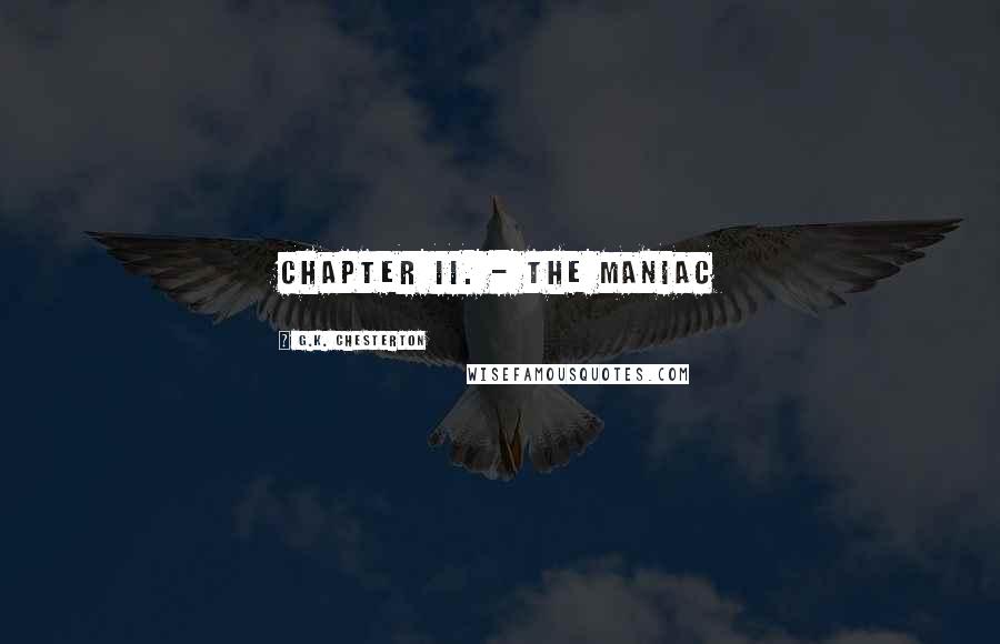 G.K. Chesterton Quotes: CHAPTER II. - The Maniac