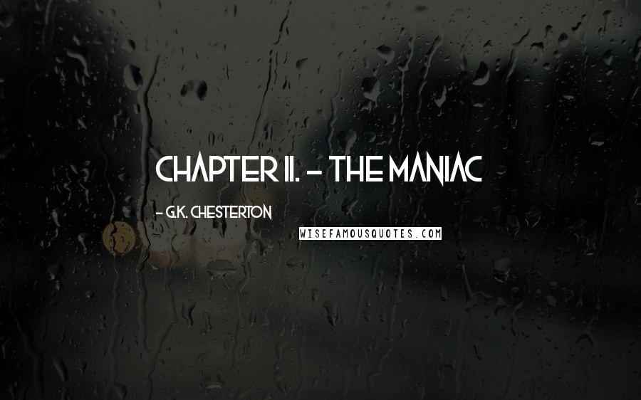 G.K. Chesterton Quotes: CHAPTER II. - The Maniac