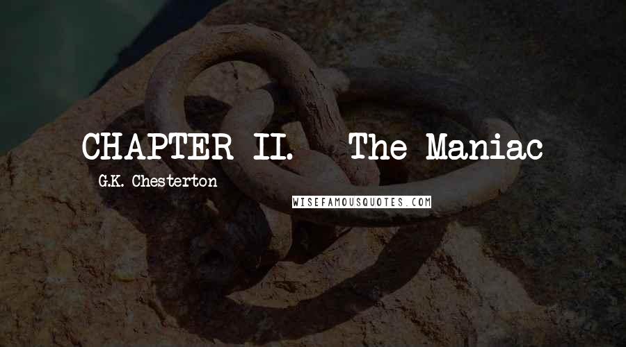 G.K. Chesterton Quotes: CHAPTER II. - The Maniac