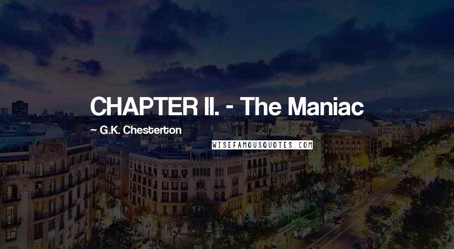 G.K. Chesterton Quotes: CHAPTER II. - The Maniac