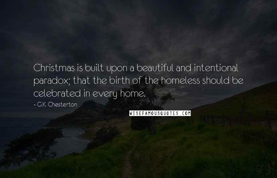 G.K. Chesterton Quotes: Christmas is built upon a beautiful and intentional paradox; that the birth of the homeless should be celebrated in every home.