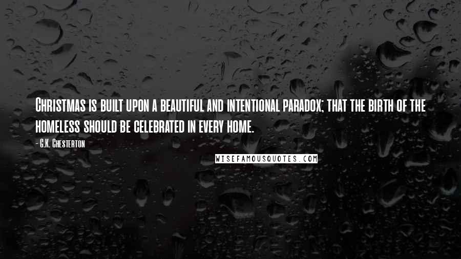 G.K. Chesterton Quotes: Christmas is built upon a beautiful and intentional paradox; that the birth of the homeless should be celebrated in every home.