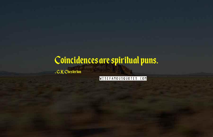 G.K. Chesterton Quotes: Coincidences are spiritual puns.