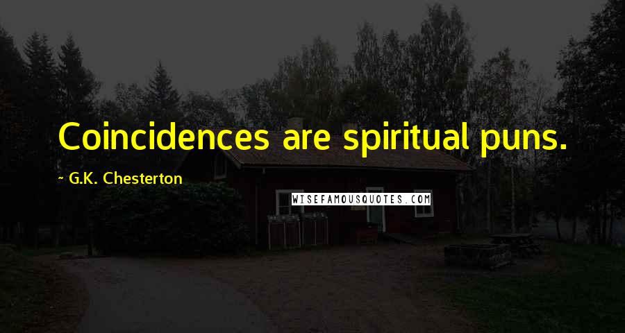 G.K. Chesterton Quotes: Coincidences are spiritual puns.