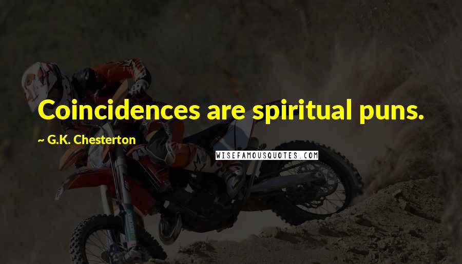 G.K. Chesterton Quotes: Coincidences are spiritual puns.