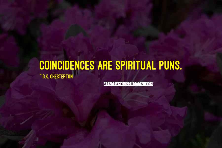 G.K. Chesterton Quotes: Coincidences are spiritual puns.