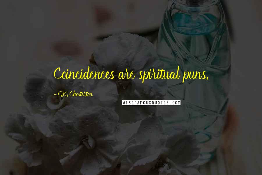 G.K. Chesterton Quotes: Coincidences are spiritual puns.