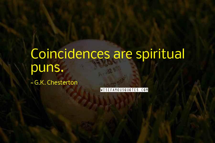 G.K. Chesterton Quotes: Coincidences are spiritual puns.