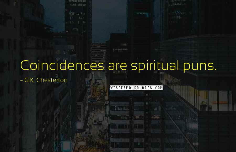 G.K. Chesterton Quotes: Coincidences are spiritual puns.