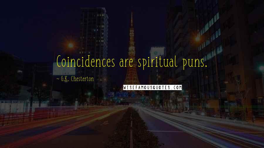 G.K. Chesterton Quotes: Coincidences are spiritual puns.
