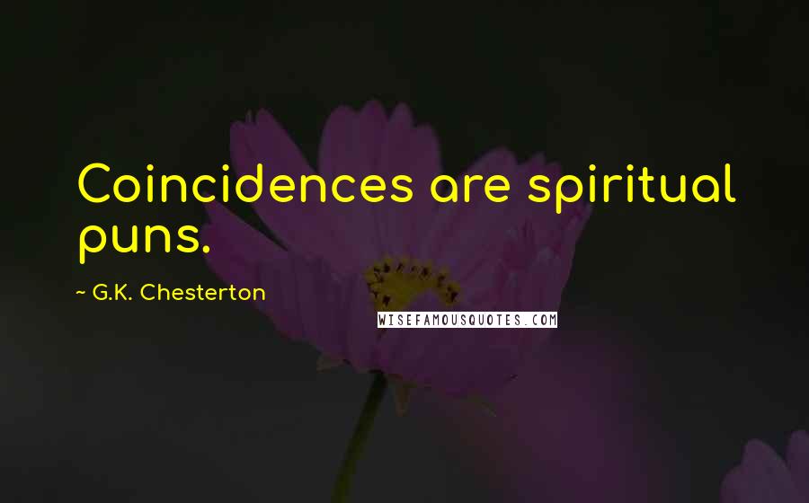 G.K. Chesterton Quotes: Coincidences are spiritual puns.