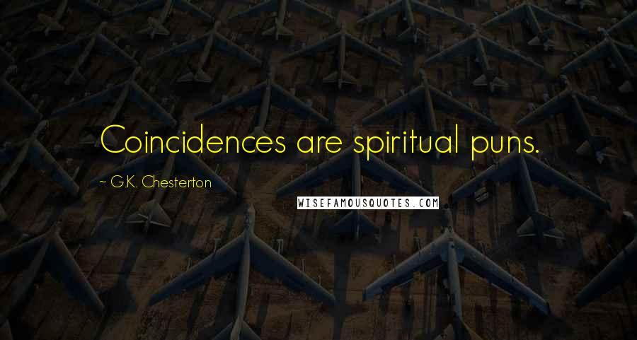 G.K. Chesterton Quotes: Coincidences are spiritual puns.