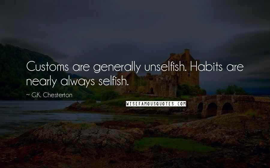 G.K. Chesterton Quotes: Customs are generally unselfish. Habits are nearly always selfish.