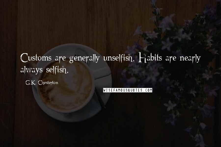 G.K. Chesterton Quotes: Customs are generally unselfish. Habits are nearly always selfish.