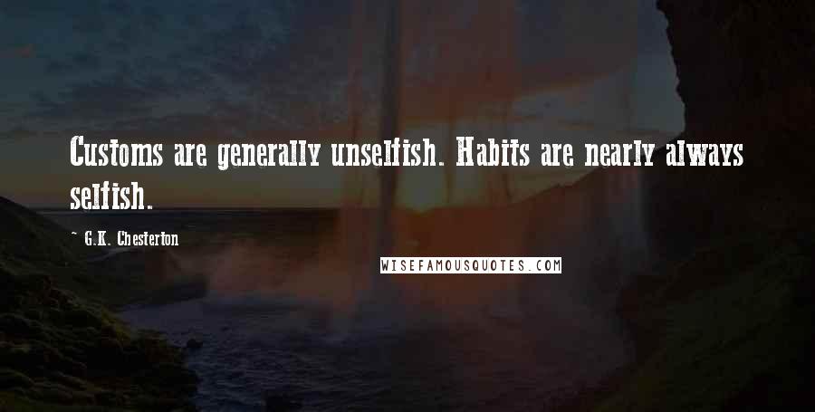 G.K. Chesterton Quotes: Customs are generally unselfish. Habits are nearly always selfish.