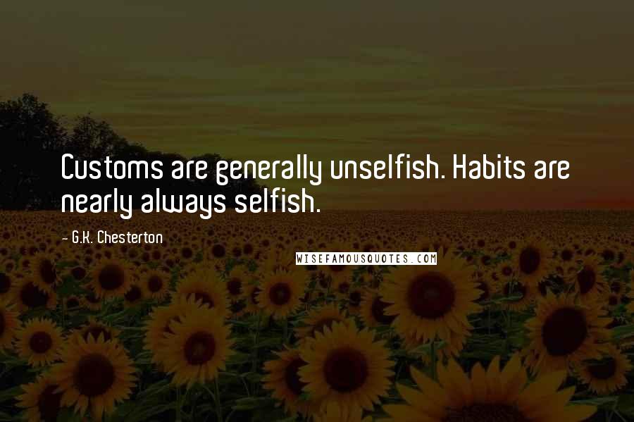 G.K. Chesterton Quotes: Customs are generally unselfish. Habits are nearly always selfish.