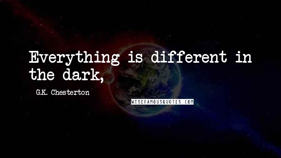 G.K. Chesterton Quotes: Everything is different in the dark,