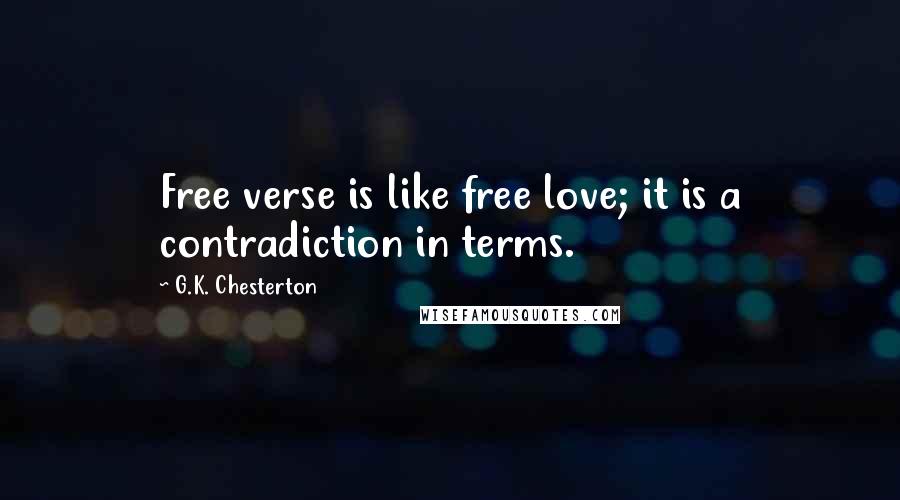 G.K. Chesterton Quotes: Free verse is like free love; it is a contradiction in terms.