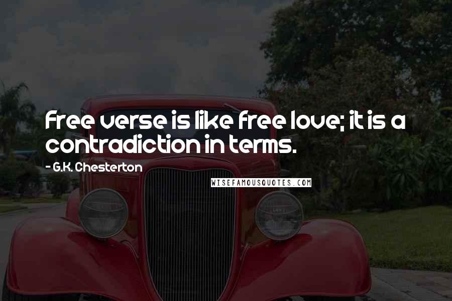 G.K. Chesterton Quotes: Free verse is like free love; it is a contradiction in terms.