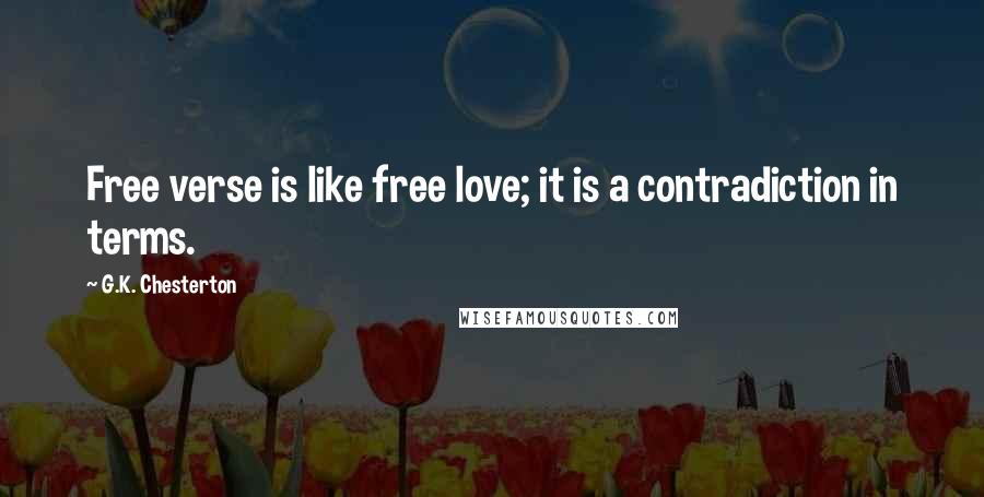 G.K. Chesterton Quotes: Free verse is like free love; it is a contradiction in terms.