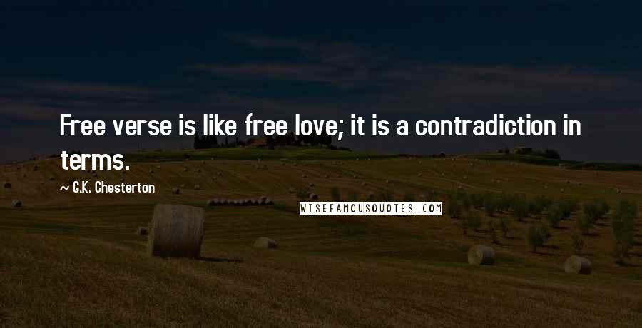 G.K. Chesterton Quotes: Free verse is like free love; it is a contradiction in terms.
