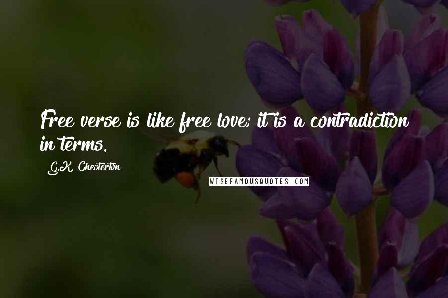 G.K. Chesterton Quotes: Free verse is like free love; it is a contradiction in terms.