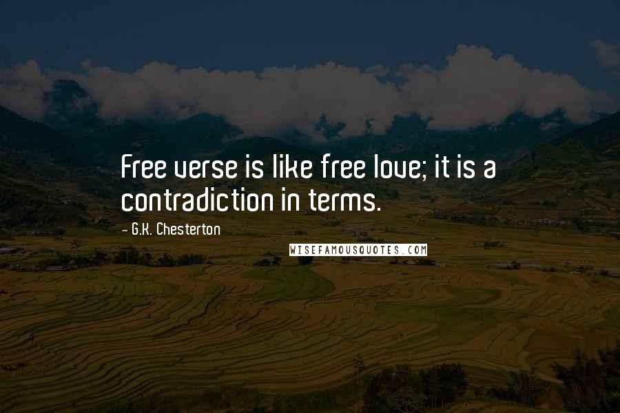 G.K. Chesterton Quotes: Free verse is like free love; it is a contradiction in terms.