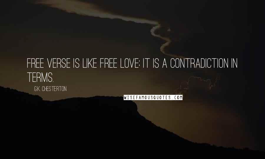 G.K. Chesterton Quotes: Free verse is like free love; it is a contradiction in terms.