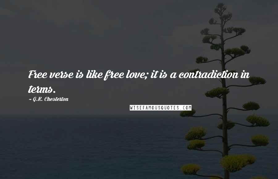 G.K. Chesterton Quotes: Free verse is like free love; it is a contradiction in terms.