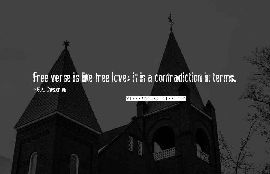 G.K. Chesterton Quotes: Free verse is like free love; it is a contradiction in terms.