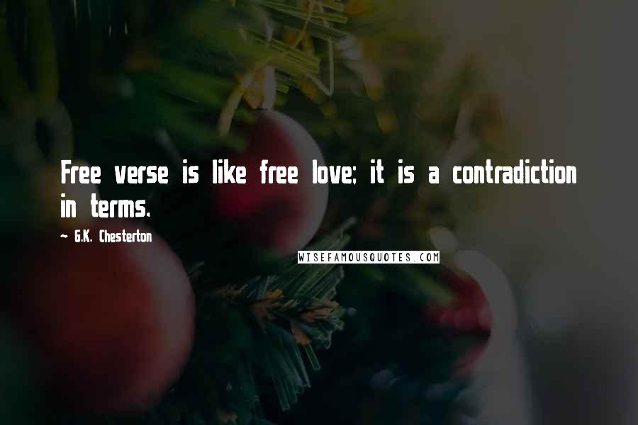 G.K. Chesterton Quotes: Free verse is like free love; it is a contradiction in terms.